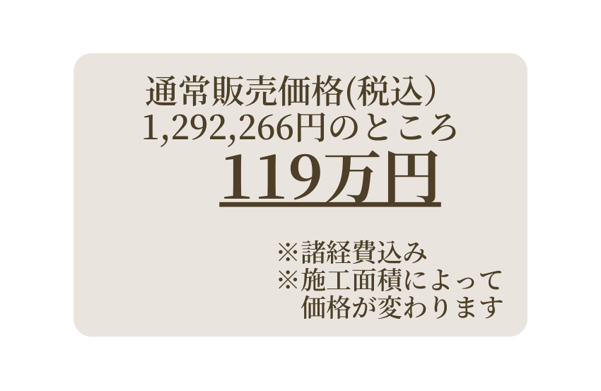 通常販売価格 税込 1 292 266円のところ 119万円 諸経費込み 施工面積によって 価格が変わります