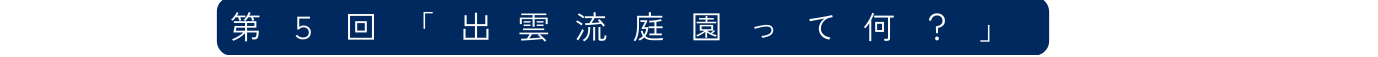 第５回 出雲流庭園って何