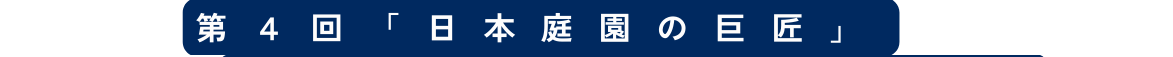 第４回 日本庭園の巨匠